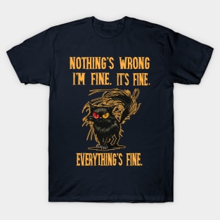 Nothing's wrong, everything's fine T-Shirt